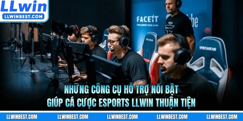 Những công cụ hỗ trợ nổi bật giúp cá cược eSports LLWIN thuận tiện
