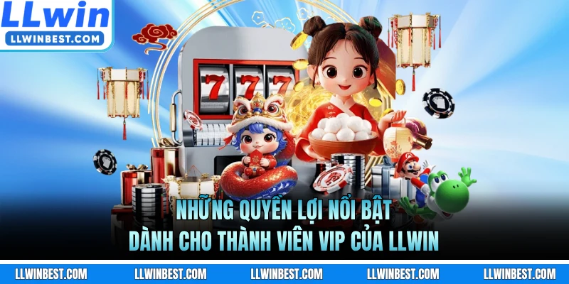 Những quyền lợi nổi bật dành cho thành viên VIP của LLWIN